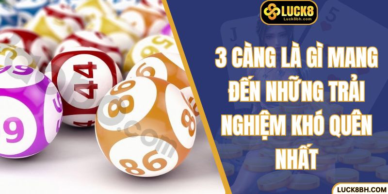 3 càng là gì mang đến những trải nghiệm khó quên nhất