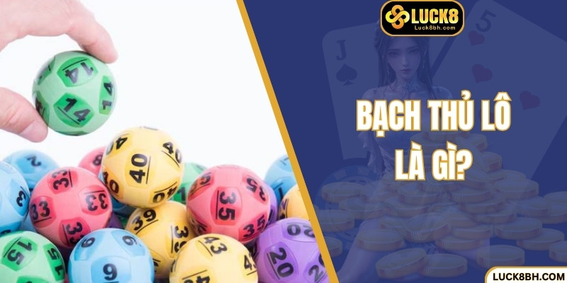 Bạch Thủ Lô Là Gì? Giải Mã Chiến Thuật Đánh Số Ăn Lớn