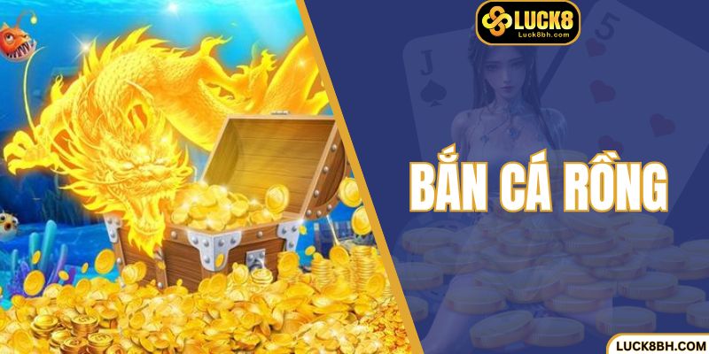 Bắn Cá Rồng Cực Đã Tại LUCK8 - Trúng Thưởng Liền Tay
