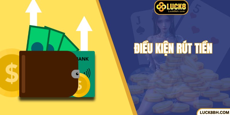 Các điều kiện cơ bản khi rút tiền Luck8 phải đáp ứng đủ