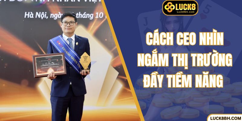 Cách CEO nhìn ngắm thị trường đầy tiềm năng