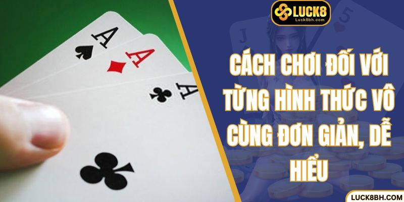 Cách chơi đối với từng hình thức vô cùng đơn giản, dễ hiểu