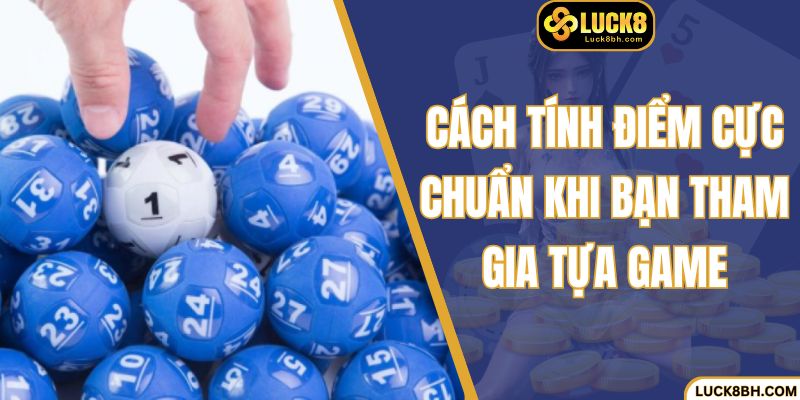 Cách tính điểm cực chuẩn khi bạn tham gia tựa game