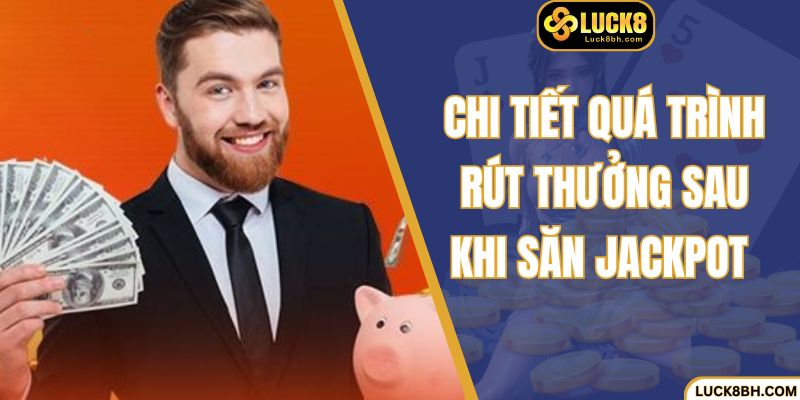 Chi tiết quá trình rút thưởng sau khi săn jackpot
