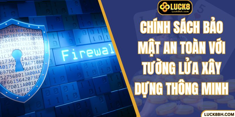 Chính sách bảo mật an toàn với tường lửa xây dựng thông minh