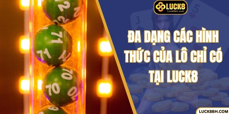 Đa dạng các hình thức của lô chỉ có tại Luck8