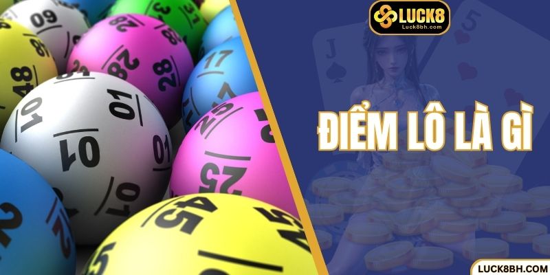 Điểm Lô Là Gì? Giải Đáp Cách Tính Điểm Ăn Tiền Chi Tiết