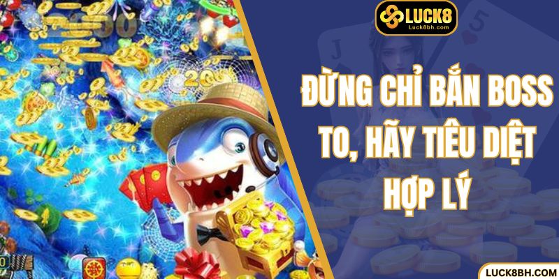 Đừng chỉ bắn boss to, hãy tiêu diệt hợp lý