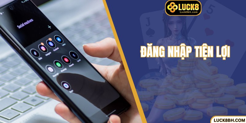 Dùng điện thoại có thể đăng nhập Luck8 siêu tiện lợi