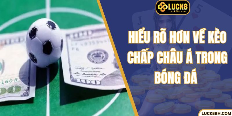 Hiểu rõ hơn về kèo chấp châu Á trong bóng đá