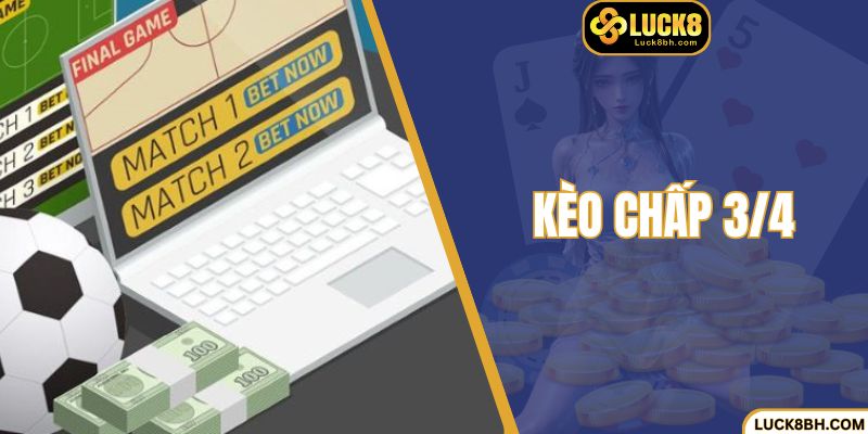 Kèo Chấp 3/4 - Hướng Dẫn Kinh Nghiệm Chơi Hiệu Quả