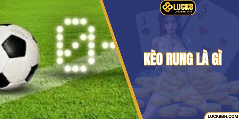 Kèo Rung Là Gì - Bí Quyết Soi Kèo Cho Hội Viên Luck8