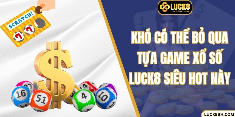 Khó có thể bỏ qua tựa game xổ số Luck8 siêu hot này
