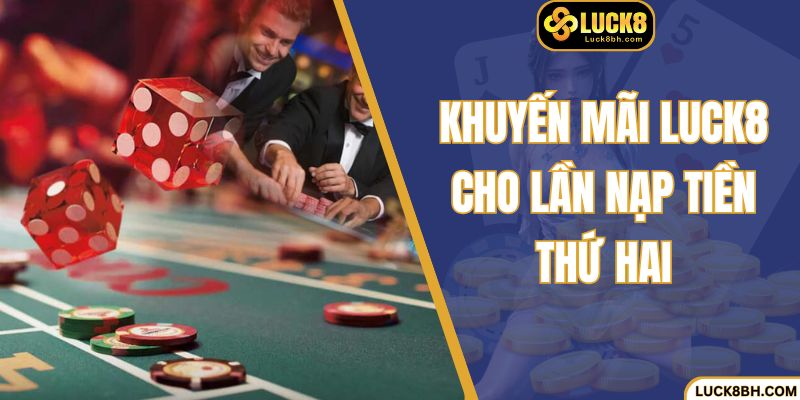 Khuyến mãi luck8 cho lần nạp tiền thứ hai