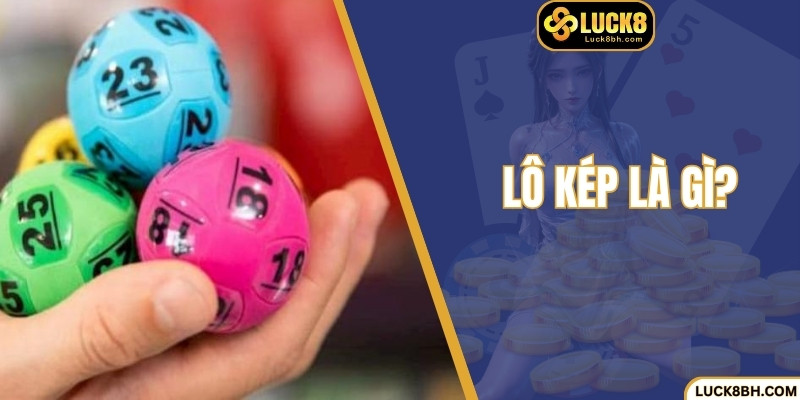Lô Kép Là Gì? Tại Sao Lại Thu Hút Người Chơi Xổ Số?