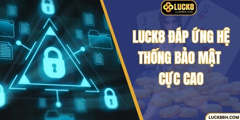 Luck8 đáp ứng hệ thống bảo mật cực cao