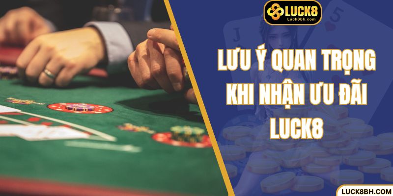 Lưu ý quan trọng khi nhận ưu đãi luck8