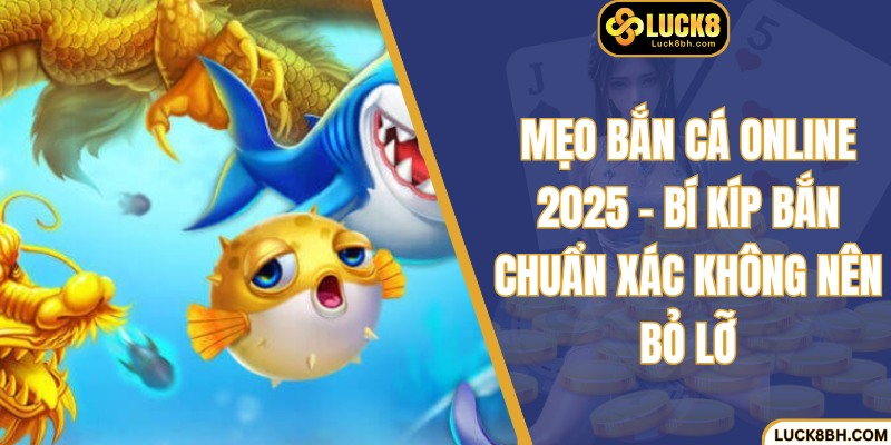 Mẹo Bắn Cá Online 2025 – Bí Kíp Bắn Chuẩn Xác Không Nên Bỏ Lỡ