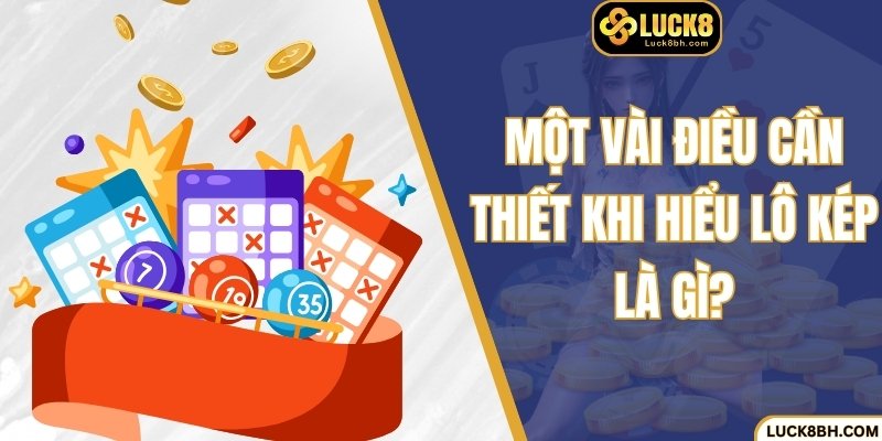 Một vài điều cần thiết khi hiểu lô kép là gì?