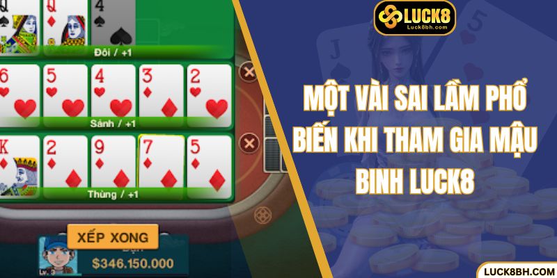 Một vài sai lầm phổ biến khi tham gia Mậu Binh Luck8