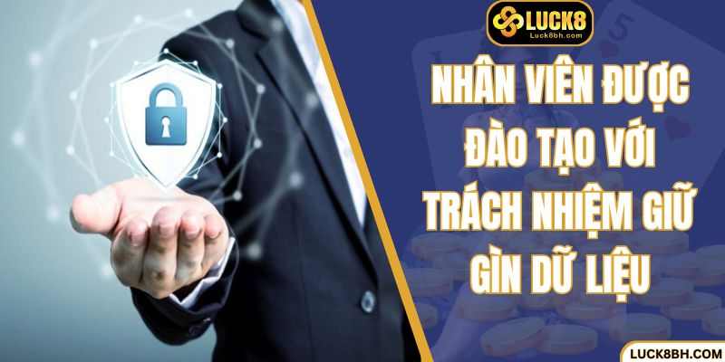 Nhân viên được đào tạo với trách nhiệm giữ gìn dữ liệu