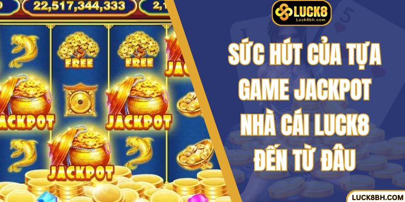 Sức hút của tựa game jackpot nhà cái Luck8 đến từ đâu