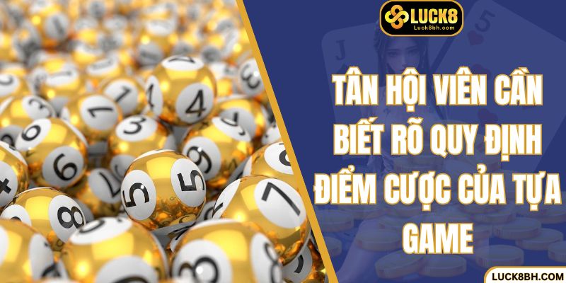 Tân hội viên cần biết rõ quy định điểm cược của tựa game