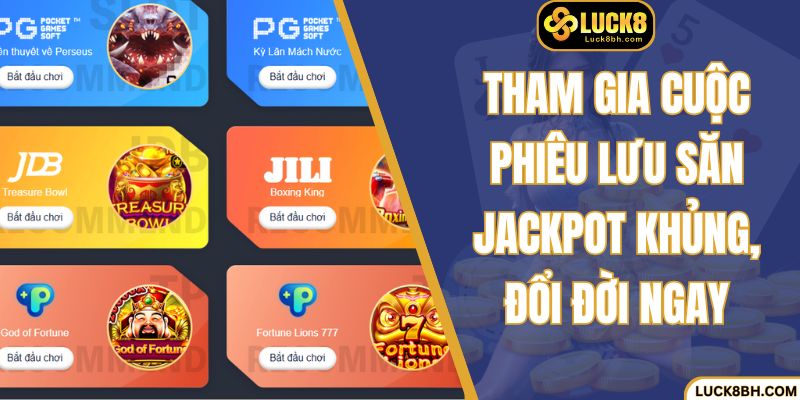 Tham gia cuộc phiêu lưu săn jackpot khủng, đổi đời ngay