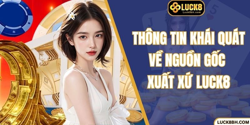 Thông tin khái quát về nguồn gốc xuất xứ Luck8