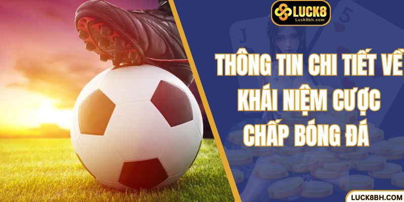 Thông tin chi tiết về khái niệm cược chấp bóng đá