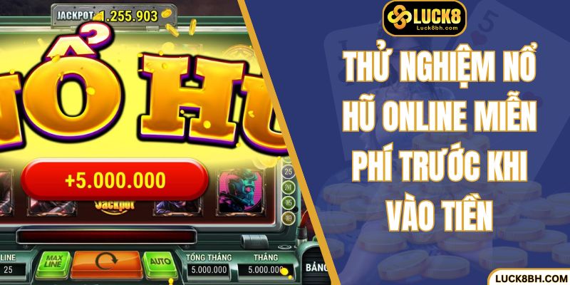 Thử nghiệm nổ hũ online miễn phí trước khi vào tiền