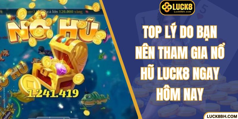 Top lý do bạn nên tham gia nổ hũ Luck8 ngay hôm nay