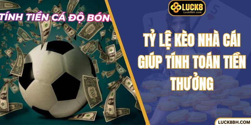 Tỷ lệ kèo nhà cái giúp tính toán tiền thưởng