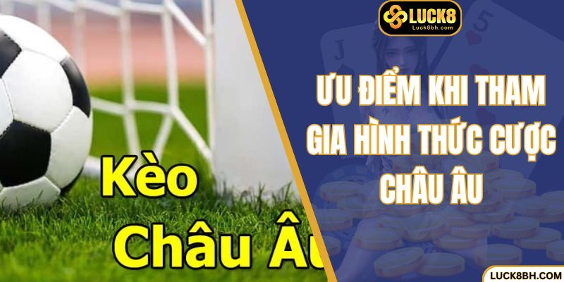 Ưu điểm khi tham gia hình thức cược châu Âu