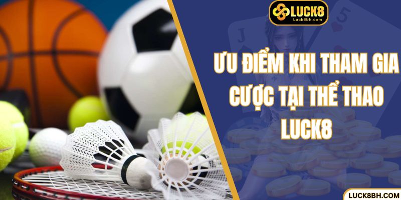 Ưu điểm khi tham gia cược tại thể thao Luck8