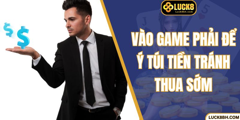 Vào game phải để ý túi tiền tránh thua sớm